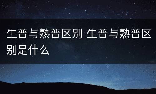 生普与熟普区别 生普与熟普区别是什么