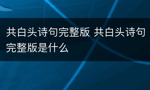 共白头诗句完整版 共白头诗句完整版是什么