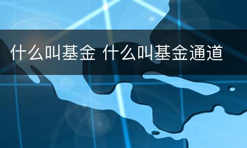 什么叫基金 什么叫基金通道