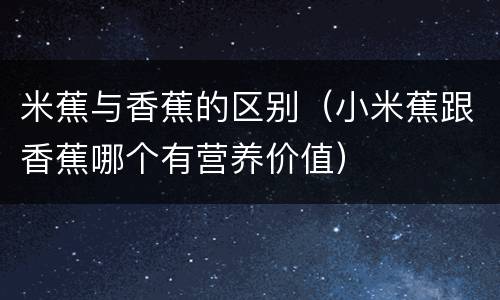 米蕉与香蕉的区别（小米蕉跟香蕉哪个有营养价值）