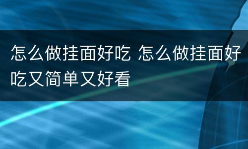怎么做挂面好吃 怎么做挂面好吃又简单又好看