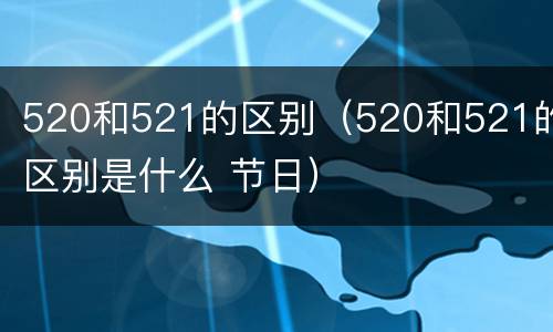 520和521的区别（520和521的区别是什么 节日）