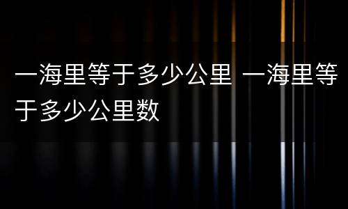 一海里等于多少公里 一海里等于多少公里数