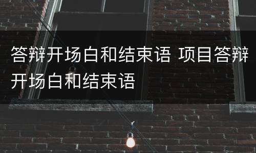 答辩开场白和结束语 项目答辩开场白和结束语