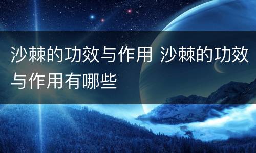 沙棘的功效与作用 沙棘的功效与作用有哪些
