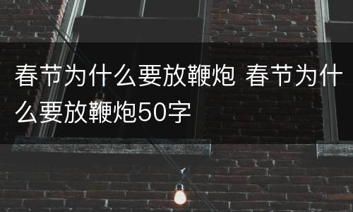 春节为什么要放鞭炮 春节为什么要放鞭炮50字
