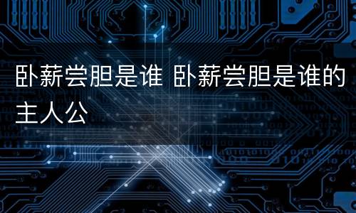 卧薪尝胆是谁 卧薪尝胆是谁的主人公
