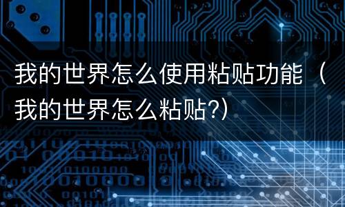 我的世界怎么使用粘贴功能（我的世界怎么粘贴?）