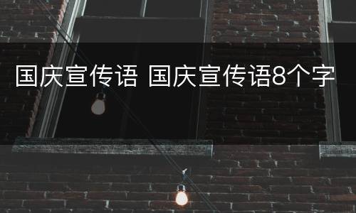 国庆宣传语 国庆宣传语8个字