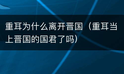 重耳为什么离开晋国（重耳当上晋国的国君了吗）