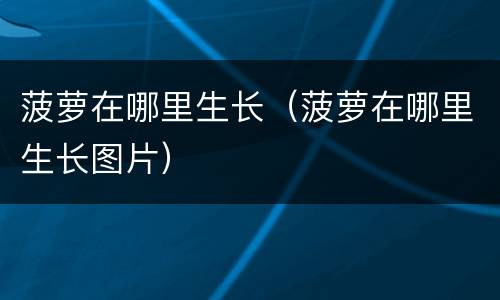 菠萝在哪里生长（菠萝在哪里生长图片）