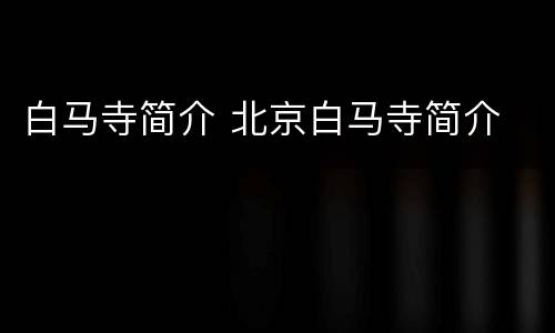 白马寺简介 北京白马寺简介