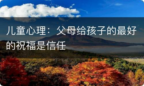 儿童心理：父母给孩子的最好的祝福是信任