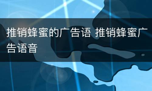推销蜂蜜的广告语 推销蜂蜜广告语音