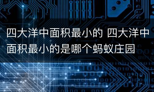 四大洋中面积最小的 四大洋中面积最小的是哪个蚂蚁庄园