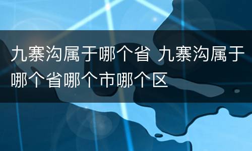 九寨沟属于哪个省 九寨沟属于哪个省哪个市哪个区