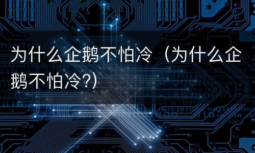 为什么企鹅不怕冷（为什么企鹅不怕冷?）