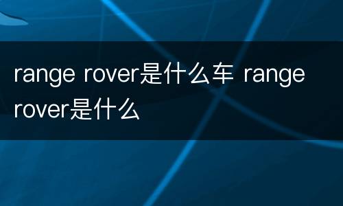 range rover是什么车 range rover是什么