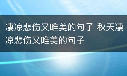 凄凉悲伤又唯美的句子 秋天凄凉悲伤又唯美的句子