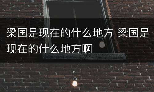 梁国是现在的什么地方 梁国是现在的什么地方啊