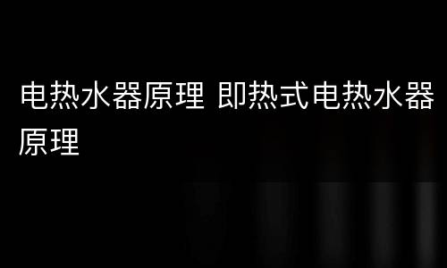 电热水器原理 即热式电热水器原理