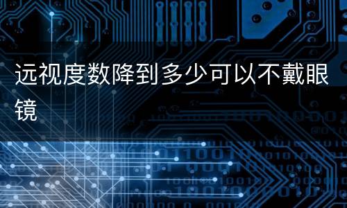 远视度数降到多少可以不戴眼镜