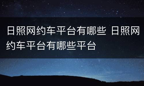 日照网约车平台有哪些 日照网约车平台有哪些平台