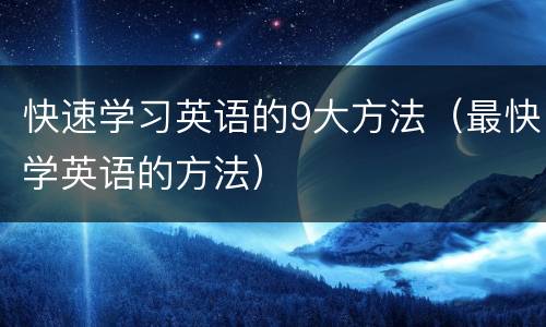 快速学习英语的9大方法（最快学英语的方法）
