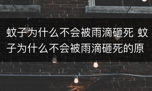 蚊子为什么不会被雨滴砸死 蚊子为什么不会被雨滴砸死的原因