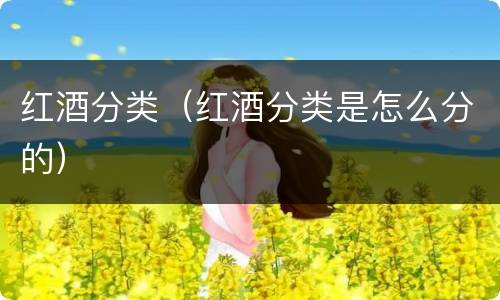 红酒分类（红酒分类是怎么分的）