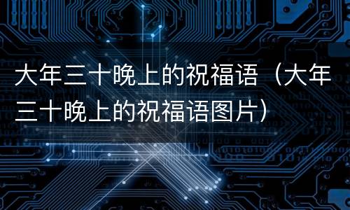 大年三十晚上的祝福语（大年三十晚上的祝福语图片）
