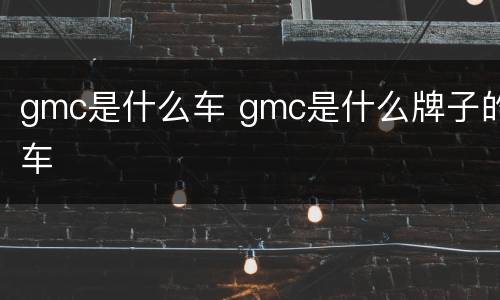 gmc是什么车 gmc是什么牌子的车