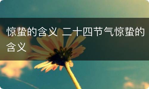 惊蛰的含义 二十四节气惊蛰的含义