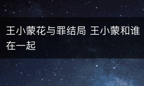 王小蒙花与罪结局 王小蒙和谁在一起