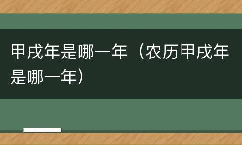 甲戌年是哪一年（农历甲戌年是哪一年）