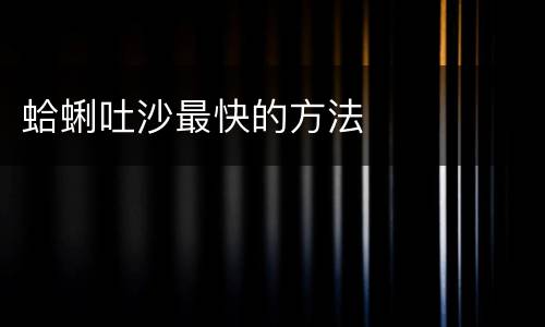 蛤蜊吐沙最快的方法