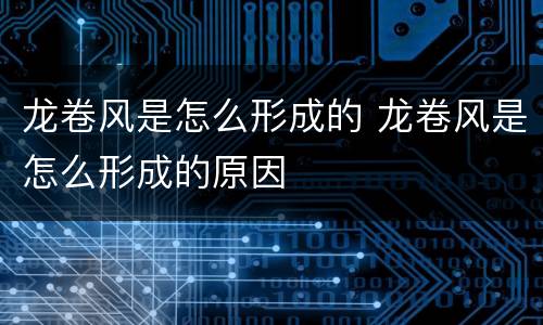 龙卷风是怎么形成的 龙卷风是怎么形成的原因