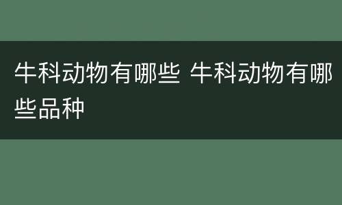 牛科动物有哪些 牛科动物有哪些品种