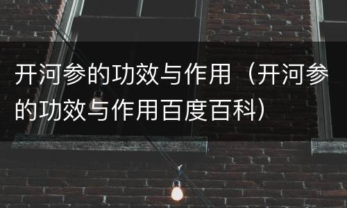 开河参的功效与作用（开河参的功效与作用百度百科）