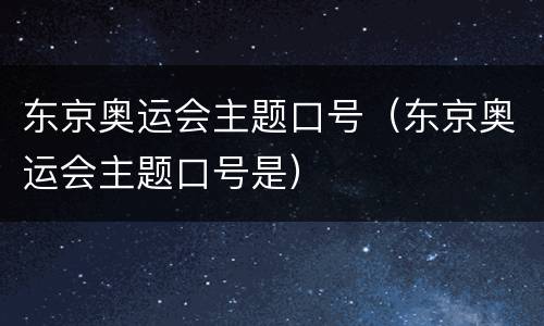东京奥运会主题口号（东京奥运会主题口号是）