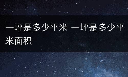 一坪是多少平米 一坪是多少平米面积
