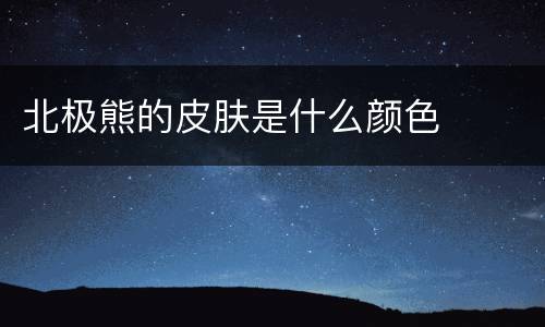 北极熊的皮肤是什么颜色