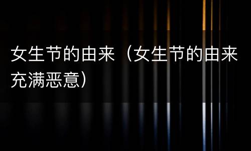女生节的由来（女生节的由来充满恶意）