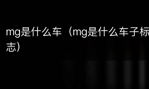 mg是什么车（mg是什么车子标志）