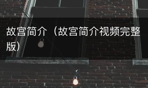 故宫简介（故宫简介视频完整版）