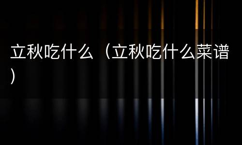 立秋吃什么（立秋吃什么菜谱）