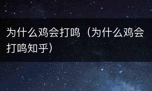 为什么鸡会打鸣（为什么鸡会打鸣知乎）