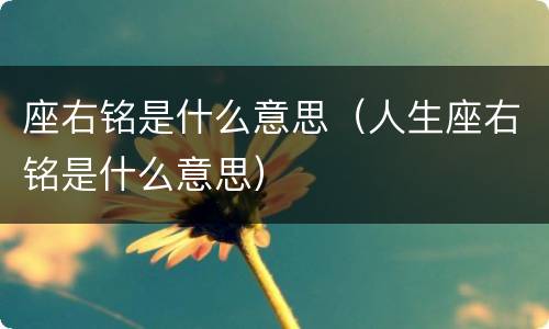 座右铭是什么意思（人生座右铭是什么意思）