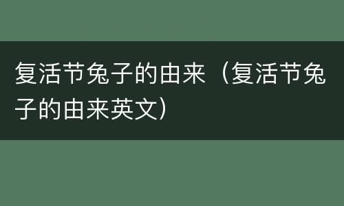 复活节兔子的由来（复活节兔子的由来英文）