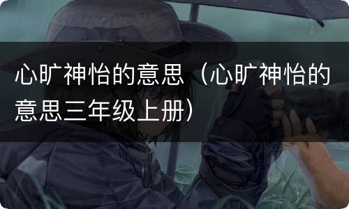 心旷神怡的意思（心旷神怡的意思三年级上册）